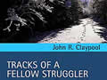 Tracks of a Fellow Struggler: Living and Growing through Grief by John Claypool